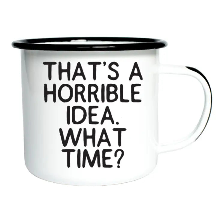 That’S A Horrible Idea. What Time? | Enamel Mug